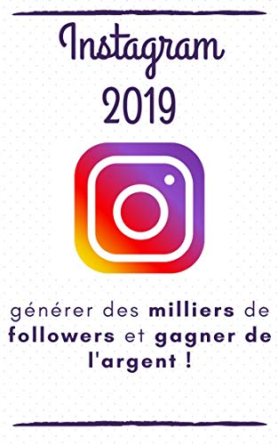 Instagram 2019 : Le guide pour générer des milliers de followers et gagner de l'argent ! (French E by Antoine Camarasa