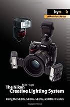 The Nikon Creative Lighting System: Using the SB-600, SB-800, SB-900, and R1C1 Flashes The Nikon Creative Lighting System: Using the SB-600, SB-800, SB-900, and R1C1 Flashes