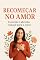 Livro Recomeçar no Amor: Curando e abrindo espaço para o novo: Manual prático de cura e reconstrução emocional