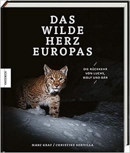 Das Wilde Herz Europas Die Ruckkehr Von Luchs Wolf Und Bar Graf Marc Sonvilla Christine Sonvilla Graf Og Amazon De Bucher