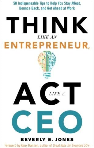 Think Like an Entrepreneur, Act Like a CEO: 50 Indispensable Tips to Help You Stay Afloat, Bounce Back, and Get Ahead at Work