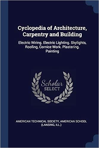 Cyclopedia of Architecture, Carpentry and Building: Electric Wiring. Electric Lighting. Skylights, Roofing, Cornice Work. Plastering. Painting