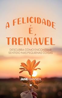 Livro A felicidade é treinavel: Descubra como encontrar sentido nas pequenas coisas
