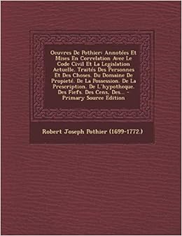 Oeuvres De Pothier Annotees Et Mises En Correlation Avec Le Code Civil Et La Legislation Actuelle Traites Des Personnes Et Des Choses Du Domaine De Des Fiefs Des Cens Des French