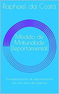 Livro Modelo de Maturidade Departamental: Amadurecimento de departamentos sob uma ótica de negócios