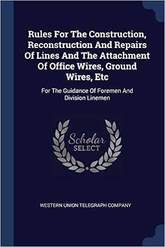 Rules For The Construction, Reconstruction And Repairs Of Lines And The Attachment Of Office Wires, Ground Wires, Etc: For The Guidance Of Foremen And Division Linemen