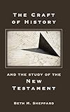 The Craft of History and the Study of the New Testament (Resources for Biblical Study) by Beth M. Sheppard