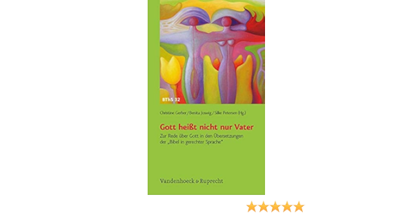 Gott Heisst Nicht Nur Vater Zur Rede Uber Gott In Den Ubersetzungen Der Bibel In Gerechter Sprache Biblisch Theologische Schwerpunkte Gerber Christine Joswig Benita Petersen Silke 9783525616093 Amazon Com Books