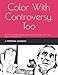 Color With Controversy, Too: 40 More People, Places, and Events that We Just Can't Seem to Agree On by J. Matthew Jacobson