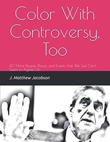 Color With Controversy, Too: 40 More People, Places, and Events that We Just Can't Seem to Agree On by J. Matthew Jacobson