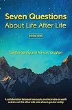 7 Questions About Life After Life: A Collaboration between Two Souls, One Incarnate on Earth, and On by 