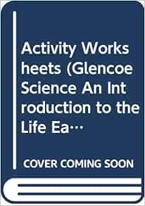 Activity Worksheets (Glencoe Science An Introduction to the Life, Earth