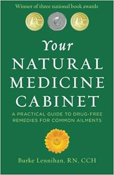 Your Natural Medicine Cabinet: A Practical Guide to Drug-Free Remedies for Common Ailments, by Burke Lennihan Your Natural Medicine Cabinet: A Practical Guide to Drug-Free Remedies for Common Ailments, by Burke Lennihan