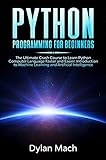 PYTHON Programming for Beginners: The Ultimate Crash Course to Learn Python Computer Language Faster and Easier. Introduction to Machine Learning and Artificial Intelligence by Dylan Mach