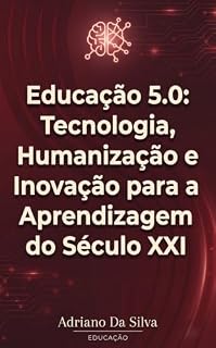 Livro Educação 5.0: Tecnologia, Humanização e Inovação para a Aprendizagem do Século XXI