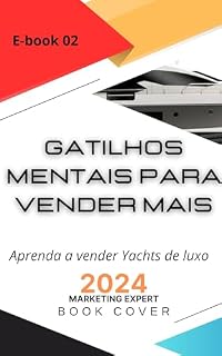Livro E-book 2 Aplicando Prática dos Gatilhos Mentais em Vendas de yachts.: Gatilhos na Prática