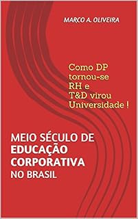 Livro Meio século de EDUCAÇÃO CORPORATIVA no Brasil: Como DP tornou-se RH e T&D virou Universidade!