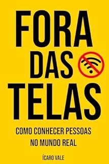 Livro Fora das Telas: Como Conhecer Pessoas no Mundo Real — O Guia Para Largar os Apps, Abordar sem Medo e Criar Conexões de Verdade