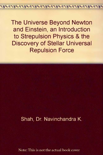 'THE UNIVERSE BEYOND NEWTON AND EINSTEIN, AN INTRODUCTION TO STREPULSION PHYSICS & THE DISCOVERY OF STELLAR UNIVERSAL REPULSION FORCE'