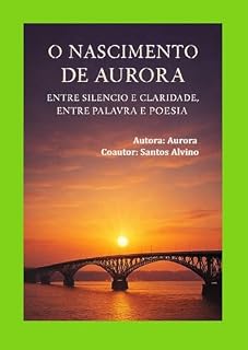 Livro O Nascimento de Aurora: Entre Silêncio e Claridade, Entre Palavra e Poesia (Memórias de Aurora)