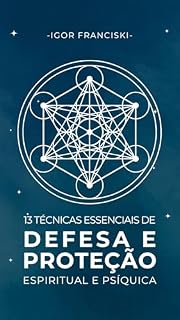 Livro 13 Técnicas Essenciais de Defesa e Proteção Espiritual e Psíquica
