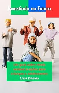 Livro Investindo no Futuro: Um Guia Sobre Renda Variável e Ações para Crianças e Adolescentes