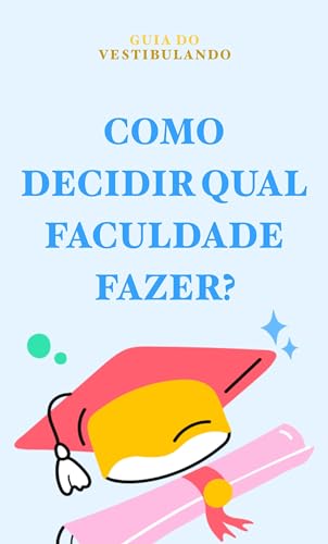 Como decidir qual faculdade fazer: um guia de como descobrir sua ...