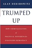 Trumped Up: How Criminalization of Political Differences Endangers Democracy