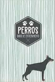 Perros Diario de entrenamiento: Registra el entrenamiento de tu perro en un diario | Motivo doberman | Idea de regalo para dueños de perros