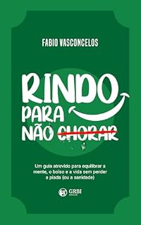 Livro Rindo para Não Chorar: Um guia atrevido para equilibrar a mente, o bolso e a vida sem perder a piada (ou a sanidade)
