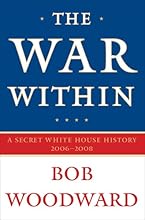 The War Within: A Secret White House History 2006-2008