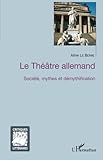 Le Théâtre allemand: Société, mythes et démythification (French Edition) by Aline Le Berre