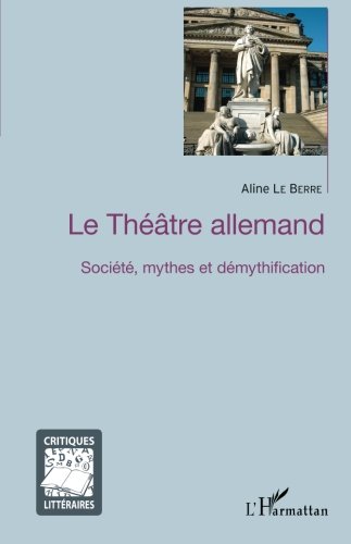 Le Théâtre allemand: Société, mythes et démythification (French Edition) by Aline Le Berre