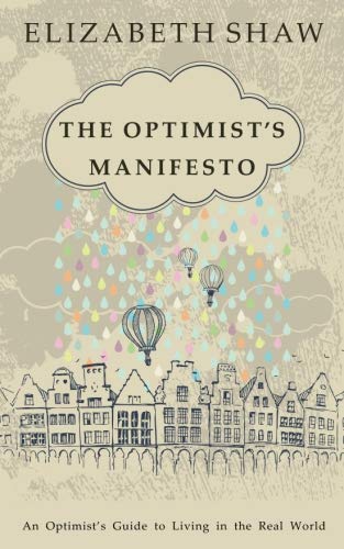 The Optimist's Manifesto: An Optimist's Guide to Living in the Real World