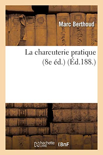 La Charcuterie Pratique (8e Ed.) (Savoirs Et Traditions) (French Edition) by Ferdinand Berthoud, Berthoud-M
