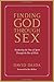 Finding God Through Sex: Awakening the One of Spirit Through the Two of Flesh