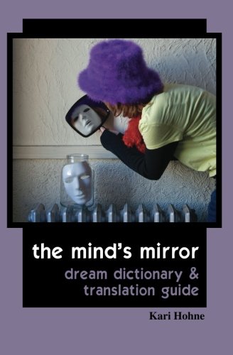 The Mind's Mirror: Dream Dictionary and Translation Guide by Kari Hohne