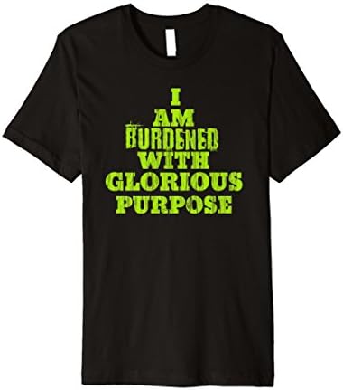 Casual Summer Funny Tee I Am Burdened With Glorious Purpose