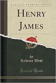 Henry James Classic Reprint West Rebecca 9781331653226 Amazon Com Books