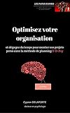 Optimisez votre organisation: et dégagez du temps pour monter vos projets perso avec la méthode de by Cyprien DELAPORTE