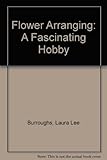 Flower Arranging: A Fascinating Hobby by 