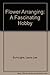 Flower Arranging: A Fascinating Hobby by 