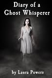 Diary of a Ghost Whisperer by Laura Powers