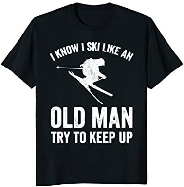 I Know I Ski Like An Old Man Try to Keep Up T-Shirt - Skier T-Shirt