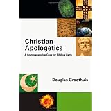 Christian Apologetics: A Comprehensive Case for Biblical Faith