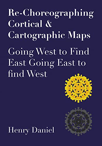 Re-Choreographing Cortical & Cartographic Maps: Going West to Find East Going East to Find West (English Edition)