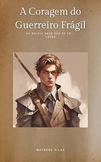 Livro A Coragem do Guerreiro Frágil: Há Beleza Onde Não se Vê - Lucas (Jornada à Coragem: A Série do Guerreiro Frágil Livro 1)
