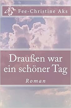 Draußen war ein schöner Tag, by Fee-Christine Aks Draußen war ein schöner Tag, by Fee-Christine Aks