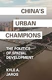 Kyle A. Jaros, "China's Urban Champions: The Politics of Spatial Development" (Princeton UP, 2019)