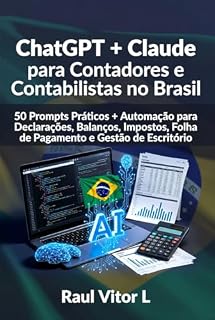 Livro ChatGPT + Claude para Contadores e Contabilistas no Brasil: 50 Prompts Práticos + Automação para Declarações, Balanços, Impostos, Folha de Pagamento e Gestão de Escritório